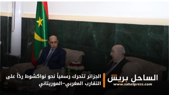 الجزائر تتحرك رسمياً نحو نواكشوط ردّاً على التقارب المغربي–الموريتاني