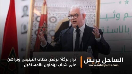 نزار بركة: نرفض خطاب التيئيس ونراهن على شباب يؤمنون بالمستقبل