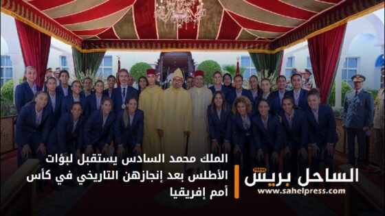 الملك محمد السادس يستقبل لبؤات الأطلس بعد إنجازهن التاريخي في كأس أمم إفريقيا