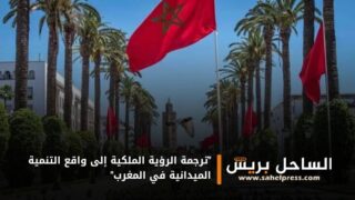 “ترجمة الرؤية الملكية إلى واقع التنمية الميدانية في المغرب”