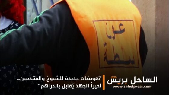 “تعويضات جديدة للشيوخ والمقدمين… أخيراً الجهد يُقابل بالدراهم!”