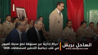 “حركة إدارية غير مسبوقة تضع مدينة العيون في قلب دينامية التحضير لاستحقاقات 2026”