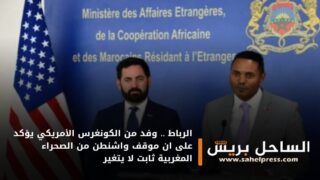 الرباط .. وفد من الكونغرس الأمريكي يؤكد على ان موقف واشنطن من الصحراء المغربية ثابت لا يتغير