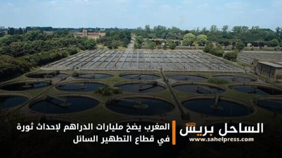 المغرب يضخ مليارات الدراهم لإحداث ثورة في قطاع التطهير السائل