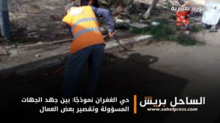 حي الغفران نموذجًا: بين جهد الجهات المسؤولة وتقصير بعض العمال