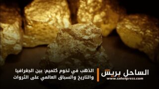 الذهب في تخوم كلميم: بين الجغرافيا والتاريخ والسباق العالمي على الثروات