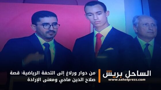 من دوار ورلاغ إلى التحفة الرياضية: قصة صلاح الدين ماحي ومعنى الإرادة