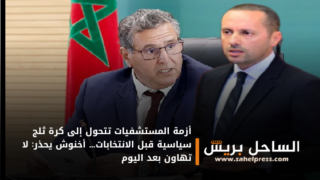 أزمة المستشفيات تتحول إلى كرة ثلج سياسية قبل الانتخابات… أخنوش يحذر: لا تهاون بعد اليوم