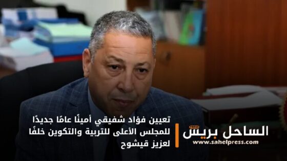 تعيين فؤاد شفيقي أمينًا عامًا جديدًا للمجلس الأعلى للتربية والتكوين خلفًا لعزيز قيشوح