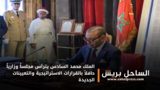 الملك محمد السادس يترأس مجلساً وزارياً حافلاً بالقرارات الاستراتيجية والتعيينات الجديدة