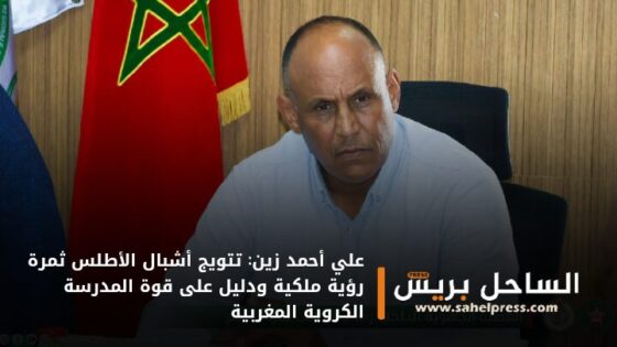 علي أحمد زين: تتويج أشبال الأطلس ثمرة رؤية ملكية ودليل على قوة المدرسة الكروية المغربية