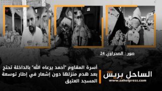 أسرة المقاوم “أحمد يرعاه الله” بالداخلة تحتج بعد هدم منزلها دون إشعار في إطار توسعة المسجد العتيق