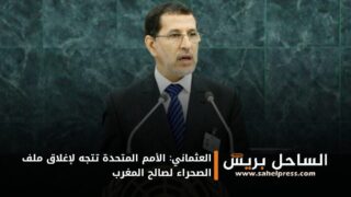 العثماني: الأمم المتحدة تتجه لإغلاق ملف الصحراء لصالح المغرب