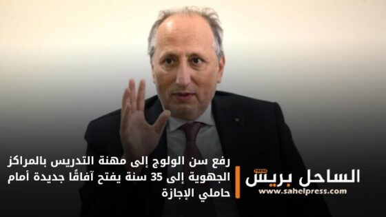 رفع سن الولوج إلى مهنة التدريس بالمراكز الجهوية إلى 35 سنة يفتح آفاقًا جديدة أمام حاملي الإجازة