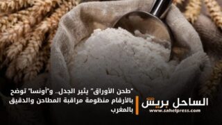 “طحن الأوراق” يثير الجدل.. و”أونسا” توضح بالأرقام منظومة مراقبة المطاحن والدقيق بالمغرب