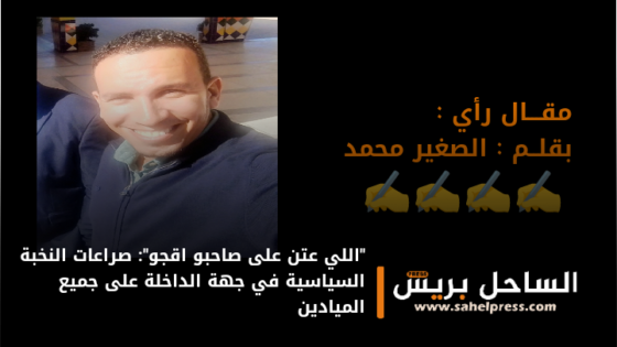 “اللي عتن على صاحبو اقجو”: صراعات النخبة السياسية في جهة الداخلة على جميع الميادين