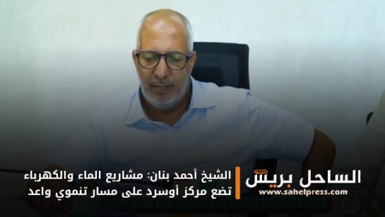 الشيخ أحمد بنان: مشاريع الماء والكهرباء تضع مركز أوسرد على مسار تنموي واعد