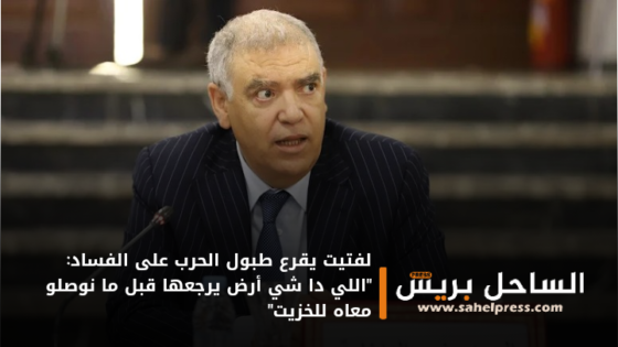 لفتيت يقرع طبول الحرب على الفساد: “اللي دا شي أرض يرجعها قبل ما نوصلو معاه للخزيت”