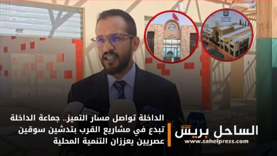 الداخلة تواصل مسار التميز.. جماعة الداخلة تبدع في مشاريع القرب بتدشين سوقين عصريين يعززان التنمية المحلية