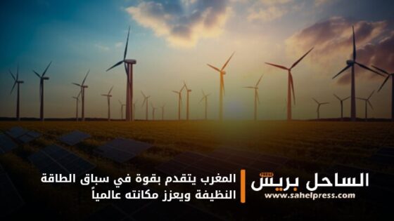 المغرب يتقدم بقوة في سباق الطاقة النظيفة ويعزز مكانته عالمياً