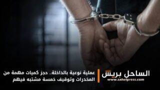 عملية نوعية بالداخلة.. حجز كميات مهمة من المخدرات وتوقيف خمسة مشتبه فيهم