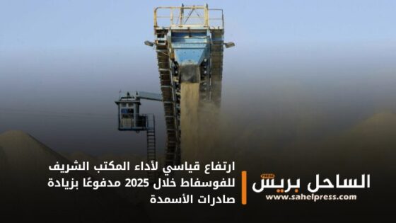 ارتفاع قياسي لأداء المكتب الشريف للفوسفاط خلال 2025 مدفوعًا بزيادة صادرات الأسمدة