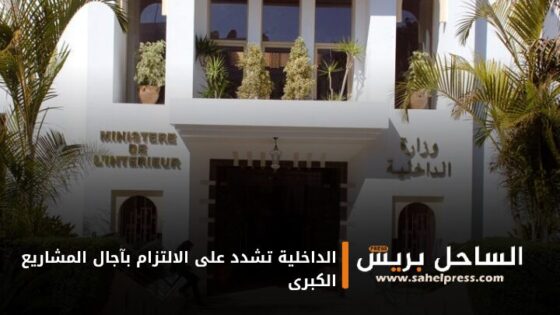 الداخلية تشدد على الالتزام بآجال المشاريع الكبرى