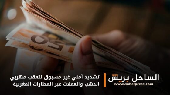 تشديد أمني غير مسبوق لتعقب مهربي الذهب والعملات عبر المطارات المغربية