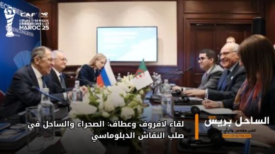 لقاء لافروف وعطاف: الصحراء والساحل في صلب النقاش الدبلوماسي