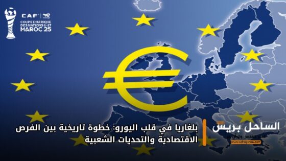 بلغاريا في قلب اليورو: خطوة تاريخية بين الفرص الاقتصادية والتحديات الشعبية