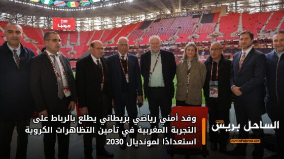 وفد أمني رياضي بريطاني يطلع بالرباط على التجربة المغربية في تأمين التظاهرات الكروية استعدادًا لمونديال 2030