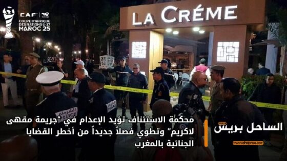 محكمة الاستئناف تؤيد الإعدام في “جريمة مقهى لاكريم” وتطوي فصلاً جديداً من أخطر القضايا الجنائية بالمغرب