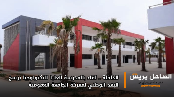 الداخلة .. لقاء بالمدرسة العليا للتكنولوجيا يرسخ البعد الوطني لمعركة الجامعة العمومية