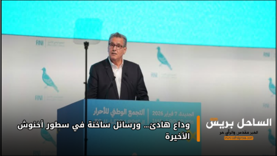 وداع هادئ… ورسائل ساخنة في سطور أخنوش الأخيرة