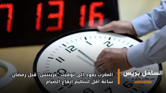 المغرب يعود إلى توقيت “غرينتش” قبل رمضان.. ساعة أقل لتنظيم إيقاع الصيام