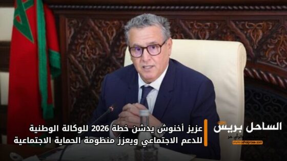 عزيز أخنوش يدشن خطة 2026 للوكالة الوطنية للدعم الاجتماعي ويعزز منظومة الحماية الاجتماعية