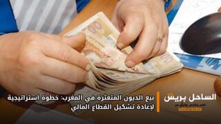 بيع الديون المتعثرة في المغرب: خطوة استراتيجية لإعادة تشكيل القطاع المالي