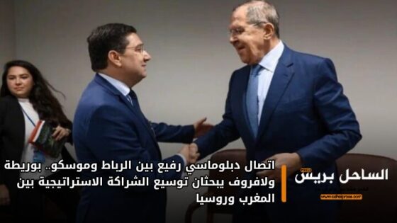 اتصال دبلوماسي رفيع بين الرباط وموسكو.. بوريطة ولافروف يبحثان توسيع الشراكة الاستراتيجية بين المغرب وروسيا