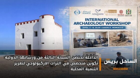 الداخلة تحتضن النسخة الثالثة من ورشاتها الدولية: تكوين متخصص في التراث الأركيولوجي لتعزيز التنمية المحلية