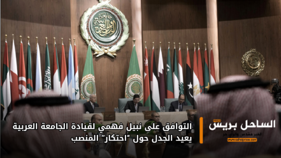 التوافق على نبيل فهمي لقيادة الجامعة العربية يعيد الجدل حول “احتكار” المنصب