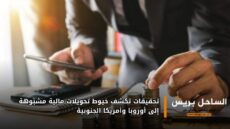 تحقيقات تكشف خيوط تحويلات مالية مشبوهة إلى أوروبا وأمريكا الجنوبية
