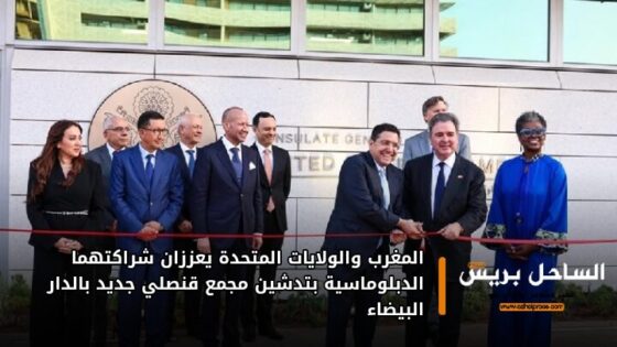 المغرب والولايات المتحدة يعززان شراكتهما الدبلوماسية بتدشين مجمع قنصلي جديد بالدار البيضاء