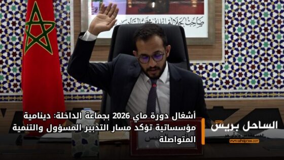 أشغال دورة ماي 2026 بجماعة الداخلة: دينامية مؤسساتية تؤكد مسار التدبير المسؤول والتنمية المتواصلة