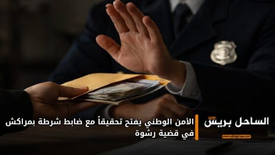 الأمن الوطني يفتح تحقيقاً مع ضابط شرطة بمراكش في قضية رشوة