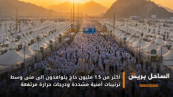 أكثر من 1.5 مليون حاج يتوافدون إلى منى وسط ترتيبات أمنية مشددة ودرجات حرارة مرتفعة
