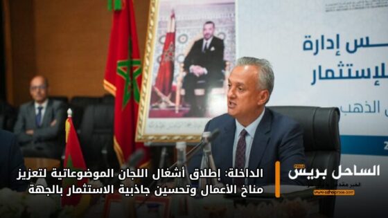 الداخلة: إطلاق أشغال اللجان الموضوعاتية لتعزيز مناخ الأعمال وتحسين جاذبية الاستثمار بالجهة