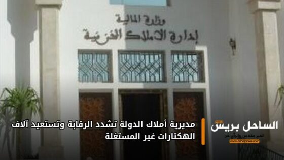 مديرية أملاك الدولة تشدد الرقابة وتستعيد آلاف الهكتارات غير المستغلة