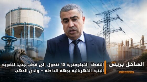 النقطة الكيلومترية 40 تتحول إلى قطب جديد لتقوية البنية الكهربائية بجهة الداخلة – وادي الذهب