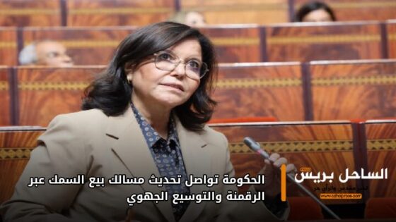 الحكومة تواصل تحديث مسالك بيع السمك عبر الرقمنة والتوسيع الجهوي