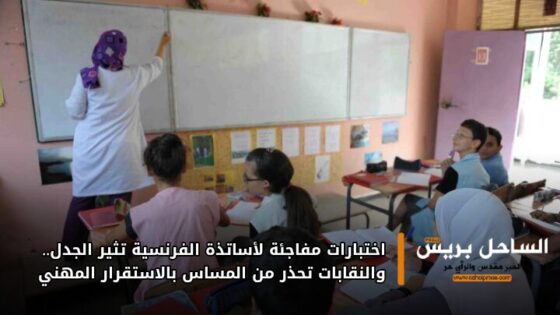 اختبارات مفاجئة لأساتذة الفرنسية تثير الجدل.. والنقابات تحذر من المساس بالاستقرار المهني